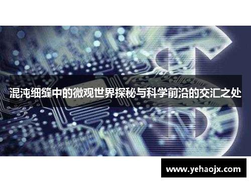 混沌细缝中的微观世界探秘与科学前沿的交汇之处