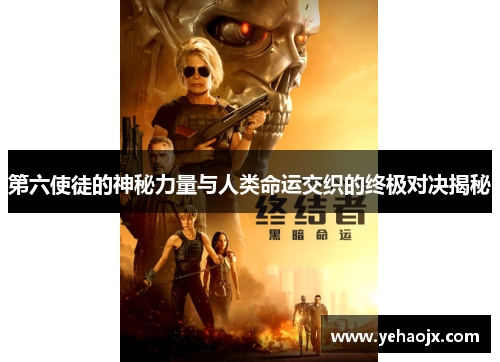 第六使徒的神秘力量与人类命运交织的终极对决揭秘 第六使徒的神秘力量与人类命运交织的终极对决揭秘